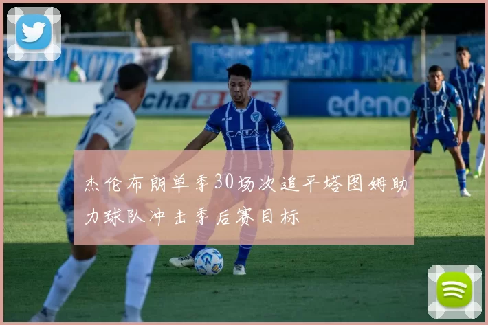 杰伦布朗单季30场次追平塔图姆助力球队冲击季后赛目标