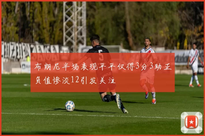 布朗尼半场表现平平仅得3分3助正负值惨淡12引发关注